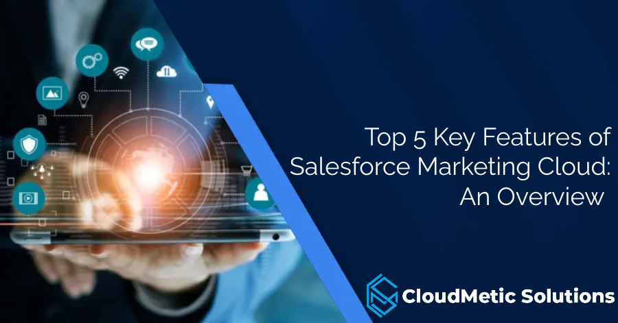 Top 5 Key Features of Salesforce Marketing Cloud: An Overview