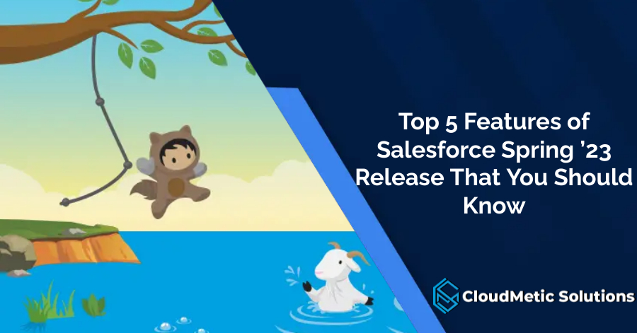 Top 5 Features of Salesforce Spring ’23 Release That You Should Know